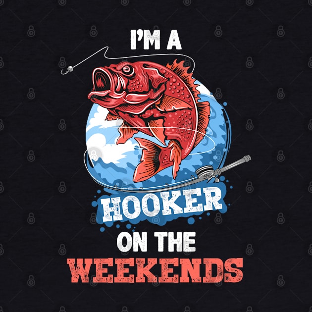 I'm A Hooker On The Weekends Funny Fishing Shirt - Fishing Gifts For Men - Fisherman Gift by RRADesign